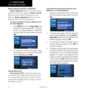 Page 8676
Active Flight Plan Options
Remove Approach, Arrival,  or  Departure
Remove Approach? deletes the currently selected 
approach from the active flight plan. Remove Arrival? 
deletes the current Arrival (STAR) from the active 
flight plan. Remove Departure? deletes the current 
departure (SID) from the active flight plan. 
To remove an approach, arrival or departure from 
the active flight plan: 
1.  Press MENU and turn the large right knob 
to select the “Remove Approach?”, “Remove 
Arrival?” or “Remove...