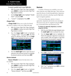 Page 8878
Active Flight Plan Shortcuts
To cancel a parallel track to your flight plan. 
1.  With the Active Flight Plan Page displayed, 
press MENU to display the Active Flight Plan 
Page Options window. 
2.  Turn the large right knob to highlight “Parallel 
Track?” and press ENT. 
3.  “Cancel?” is highlighted. Press ENT. 
Change Fields
Change Fields? allows you to select the desired 
data items to display on the active flight plan page. 
1.  With the Active Flight Plan Page displayed, 
press MENU to display...