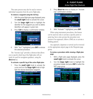 Page 8979
Active Flight Plan Shortcuts
This same process may also be used to remove 
individual waypoints from the active flight plan. 
To remove a waypoint using the CLR key: 
1.   With the active flight plan page displayed, press 
the small right knob to activate the cursor. 
2.   Turn  the large right knob to highlight the 
identifier for the waypoint you wish to delete. 
Identifiers will appear in green text. 
3.  Press CLR to display a confirmation window. 
4.   With “Yes?” highlighted, press ENT to remove...