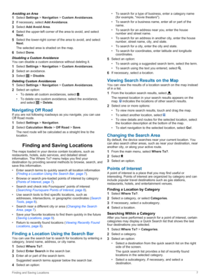 Page 11AvoidinganArea
1SelectSettings>Navigation>Custom Avoidances.
2Ifnecessary,selectAdd Avoidance.
3SelectAdd Avoid Area.
4Selecttheupper-leftcorneroftheareatoavoid,andselectNext.
5Selectthelower-rightcorneroftheareatoavoid,andselectNext.
Theselectedareaisshadedonthemap.
6SelectDone.
DisablingaCustomAvoidance
Youcandisableacustomavoidancewithoutdeletingit.
1SelectSettings>Navigation>Custom Avoidances.
2Selectanavoidance.
3Select>Disable....