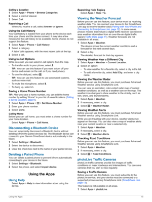 Page 19CallingaLocation
1SelectApps>Phone>Browse Categories.
2Selectapointofinterest.
3SelectCall.
Receiving a Call
Whenyoureceiveacall,selectAnswerorIgnore.
Using the Call History
Yourcallhistoryisloadedfromyourphonetothedeviceeach
timeyourphoneandthedeviceconnect.Itmaytakeafew minutesforthecallhistorytobeavailable.Somephonesdonot
supportthisfeature.
1SelectApps>Phone>Call History.
2Selectacategory....