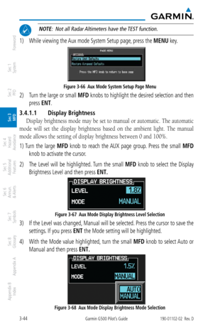 Page 1163-44Garmin G500 Pilot’s Guide190-01102-02  Rev. D
Foreword
Sec 1 
System
Sec 2 
PFD
Sec 3 
MFD
Sec 4 
Hazard 
Avoidance
Sec 5 
Additional  Features
Sec 6 
Annun. 
& Alerts
Sec 7 
Symbols
Sec 8 
Glossary
Appendix A
Appendix B 
Index
 NOTE:  Not all Radar Altimeters have the TEST function. 
1)  While viewing the Aux mode System Setup page, press the MENU key. 
Figure 3-66  Aux Mode System Setup Page Menu
2) Turn the large or small  MFD knobs to highlight the desired selection and then 
press ENT
. 
3.4.1.1...