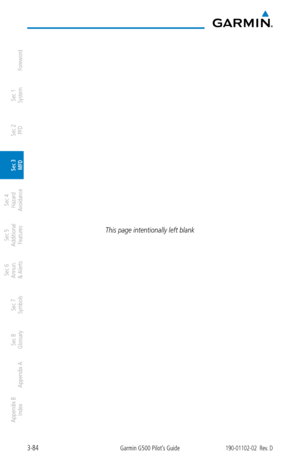 Page 1563-84Garmin G500 Pilot’s Guide190-01102-02  Rev. D
Foreword
Sec 1 
System
Sec 2 
PFD
Sec 3 
MFD
Sec 4 
Hazard 
Avoidance
Sec 5 
Additional  Features
Sec 6 
Annun. 
& Alerts
Sec 7 
Symbols
Sec 8 
Glossary
Appendix A
Appendix B 
Index
This page intentionally left blank 