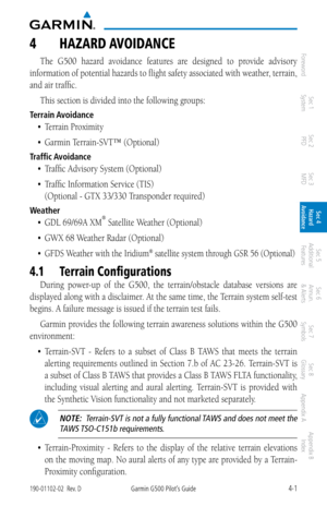 Page 1574-1190-01102-02  Rev. DGarmin G500 Pilot’s Guide
ForewordSec 1 
System Sec 2 
PFD Sec 3 
MFD Sec 4 
Hazard 
Avoidance
Sec 5 
Additional  Features Sec 6 
Annun. 
& Alerts Sec 7 
Symbols Sec 8 
Glossary Appendix A Appendix B 
Index
4  hazarD  avOiD aNCe
The  G500  hazard  avoidance  features  are  designed  to  provide  advisory 
information of potential hazards to flight safety associated with weather, terrain, 
and air traffic. 
This section is divided into the following groups: 
Terrain Avoidance
•...