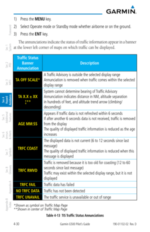 Page 1864-30Garmin G500 Pilot’s Guide190-01102-02  Rev. D
Foreword
Sec 1 
System
Sec 2 
PFD
Sec 3 
MFD
Sec 4 
Hazard 
Avoidance
Sec 5 
Additional  Features
Sec 6 
Annun. 
& Alerts
Sec 7 
Symbols
Sec 8 
Glossary
Appendix A
Appendix B 
Index
1)  Press the MENU key. 
2)  Select Operate mode or Standby mode whether airborne or on the ground. 
3)  Press the ENT key. 
The annunciations indicate the status of traffic information appear in a banner 
at the lower left corner of maps on which traffic can be displayed....