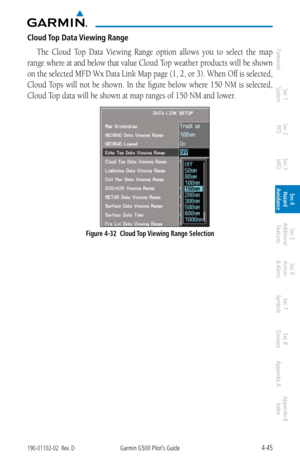 Page 2014-45190-01102-02  Rev. DGarmin G500 Pilot’s Guide
ForewordSec 1 
System Sec 2 
PFD Sec 3 
MFD Sec 4 
Hazard 
Avoidance
Sec 5 
Additional  Features Sec 6 
Annun. 
& Alerts Sec 7 
Symbols Sec 8 
Glossary Appendix A Appendix B 
Index
Cloud Top Data Viewing Range
The  Cloud  Top  Data  Viewing  Range  option  allows  you  to  select  the  map 
range where at and below that value Cloud Top weather products will be shown 
on the selected MFD Wx Data Link Map page (1, 2, or 3). When Off is selected, 
Cloud Tops...