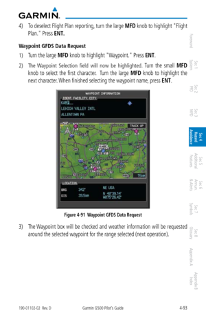 Page 2494-93190-01102-02  Rev. DGarmin G500 Pilot’s Guide
ForewordSec 1 
System Sec 2 
PFD Sec 3 
MFD Sec 4 
Hazard 
Avoidance
Sec 5 
Additional  Features Sec 6 
Annun. 
& Alerts Sec 7 
Symbols Sec 8 
Glossary Appendix A Appendix B 
Index
4)  To deselect Flight Plan reporting, turn the large  MFD knob to highlight "Flight 
Plan." Press
 ENT. 
Waypoint GFDS Data Request
1) Turn the large MFD knob to highlight "Waypoint." Press ENT. 
2)  The  Waypoint  Selection  field  will  now  be  highlighted....