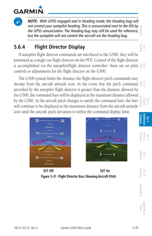 Page 3015-35190-01102-02  Rev. DGarmin G500 Pilot’s Guide
ForewordSec 1 
System Sec 2 
PFD Sec 3 
MFD Sec 4 
Hazard 
Avoidance
Sec 5 
Additional  Features Sec 6 
Annun. 
& Alerts Sec 7 
Symbols Sec 8 
Glossary Appendix A Appendix B 
Index
 NOTE:   With GPSS engaged and in Heading mode, the Heading bug will 
not control your autopilot heading. This is annunciated next to the HSI by  the GPSS annunciation. The Heading bug may still be used for reference, but the autopilot will not control the aircraft via the...