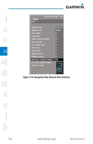 Page 963-24Garmin G500 Pilot’s Guide190-01102-02  Rev. D
Foreword
Sec 1 
System
Sec 2 
PFD
Sec 3 
MFD
Sec 4 
Hazard 
Avoidance
Sec 5 
Additional  Features
Sec 6 
Annun. 
& Alerts
Sec 7 
Symbols
Sec 8 
Glossary
Appendix A
Appendix B 
Index
Figure 3-38  Navigation Map Obstacle Data Selection 