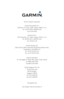 Page 354© 2011 Garmin CorporationGarmin International, Inc. 
1200 East 151
st Street, Olathe, Kansas  66062, U.S.A. 
Tel. 913/397.8200 or 800/800.1020 
Fax 913/397.8282
Garmin AT, Inc. 
2345 Turner Rd., S.E., Salem, Oregon  97302, U.S.A. 
Tel. 503/581.8101 or 800/525.6726 
Fax. 503/364.2138
Garmin (Europe) Ltd. 
Liberty House, Bulls Copse Road, Hounsdown Business Park,   Southampton, SO40 9RB, U.K. 
Tel. +44 (0) 870 850 1243 
Fax +44 (0) 238 052 4004
Garmin Corporation
No. 68, Jangshu 2nd Road, Shijr, Taipei...