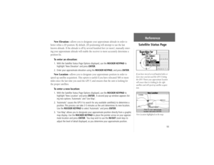 Page 2111
New Elevation—allows you to designate your approximate altitude in order to 
better reﬁ ne a 2D position. By default, 2D positioning will attempt to use the last 
known altitude. If the altitude is off by several hundred feet (or more), manually enter-
ing your approximate altitude will enable the receiver to more accurately determine a 
position ﬁ x.To enter an elevation:1.  With the Satellite Status Page Options displayed, use the ROCKER KEYPAD to 
highlight ‘New Elevation’ and press ENTER.
2....