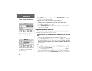 Page 7666
5b. Press MENU to display an options menu. Use the ROCKER KEYPAD to highlight 
‘Use Current Time’ and press ENTER.To toggle between sky view and moon phase displays:1.  Follow the steps on page 64 to select the Sun and Moon Accessory Page.
2. Press MENU to display an options menu.
3. Use the ROCKER KEYPAD to highlight ‘Change to Sky View’ or ‘Change to Moon 
Phase’ and press ENTER.
Main Menu: Accessories: Hunt & Fish
The Hunt and Fish Accessories Page provides you with a listing of best times for...