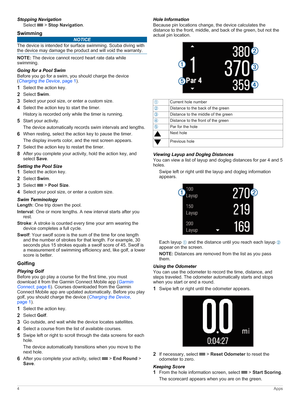 Page 8StoppingNavigation
Select  ! StopNavigation.
Swimming
NOTICE
The device is intended for surface swimming. Scuba diving with 
the device may damage the product and will void the warranty.
NOTE:The device cannot record heart rate data while 
swimming.
GoingforaPoolSwim
Before you go for a swim, you should charge the device (ChargingtheDevice, page 1).
1Select the action key.
2Select Swim.
3Select your pool size, or enter a custom size.
4Select the action key to start the timer.
History is recorded...