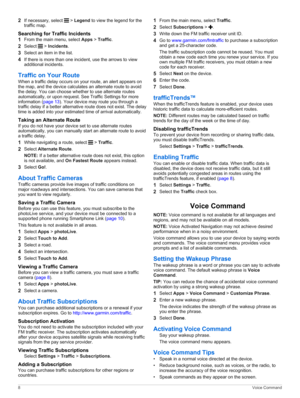 Page 122If necessary, select  > Legend to view the legend for the 
traffic map.
Searching for Traffic Incidents
1From the main menu, select Apps > Traffic.
2Select  > Incidents.
3Select an item in the list.
4If there is more than one incident, use the arrows to view additional incidents.
Traffic on Your Route
When a traffic delay occurs on your route, an alert appears on 
the map, and the device calculates an alternate route to avoid 
the delay. You can choose whether to use alternate routes automatically, or...