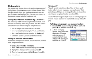 Page 23
Quest Owner’s Manual 15

BASIC OPERATION > MY LOCATIONS

My Locations
You can save your favorite places to the My Locations category of 
the Find Menu. This allows you to easily ﬁnd your favorite places 
later. For example, if you have found a great campsite, you can 
save the place to My Locations. Then when you want to return to 
the campsite, you can easily ﬁnd it and route to it. 
Saving Your Favorite Places in “My Locations”
You can save up to 500 locations using four basic methods. All of 
the...