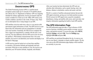 Page 50
42 Quest Owner’s Manual

UNDERSTANDING GPS > THE GPS INFORMATION PAGE

UNDERSTANDING GPS
The Global Positioning System (GPS) is a satellite-based 
navigation system made up of a network of 24 satellites placed 
into orbit by the U.S. Department of Defense. GPS was originally 
intended for military applications, but the government made the 
system available for civilian use in the 1980s. GPS works in any 
weather condition, anywhere in the world, 24 hours a day. There 
are no subscription fees or setup...