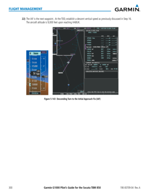 Page 314Garmin G1000 Pilot’s Guide for the Socata TBM 850190-00709-04  Rev. A300
FLIGHT MANAGEMENT
22) The IAF is the next waypoint.  At the TOD, establish a descent vertical speed as previously discussed in Step 16.  
The aircraft altitude is 9,000 feet upon reaching HABUK.
Figure 5-143  Descending Turn to the Initial Approach Fix (IAF)  