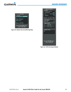 Page 369190-00709-04  Rev. AGarmin G1000 Pilot’s Guide for the Socata TBM 850355
HAZARD AVOIDANCE
Figure 6-64  Weather Data Link (GFDS) Page Menu
Figure 6-65  GFDS Data Request Window  