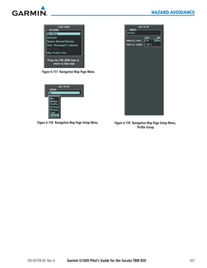 Page 451190-00709-04  Rev. AGarmin G1000 Pilot’s Guide for the Socata TBM 850437
HAZARD AVOIDANCE
Figure 6-158  Navigation Map Page Setup Menu
Figure 6-157  Navigation Map Page Menu
Figure 6-159  Navigation Map Page Setup Menu, Profile Group  