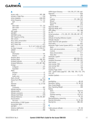 Page 675190-00709-04  Rev. AGarmin G1000 Pilot’s Guide for the Socata TBM 850 I-1
INDEX
A
Access code ------------------------------------------345, 346
Activate a Flight Plan --------------------------------------234
Active database -------------------------------------638, 639
Active frequency ------------------------------------112, 122
ADF --------------------------------------------------------131
ADF
ADF mode -----------------------------------------131, 133
ANT mode...