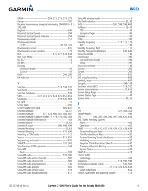 Page 679190-00709-04  Rev. AGarmin G1000 Pilot’s Guide for the Socata TBM 850 I-5
INDEX
RAIM -------------------------------259, 272, 273, 274, 275
Range --------------------------------------------------------180
Receiver Autonomous Integrity Monitoring (RAIM) 30–31, 
272, 653
Register ------------------------------------------------------346
Required Vertical  Speed -----------------------------------294
Required Vertical Speed Indicator -----------------------294
Reversionary mode...