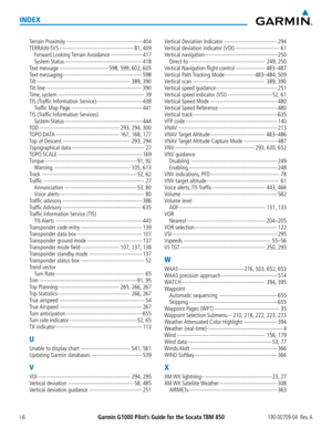 Page 680Garmin G1000 Pilot’s Guide for the Socata TBM 850190-00709-04  Rev. AI-6
INDEX
Terrain Proximity -------------------------------------------404
TERRAIN-SVS ------------------------------------------81, 409
Forward  Looking Terrain Avoidance ------------------417
System Status --------------------------------------------418
Text message ----------------------------598, 599, 602, 605
Text messaging ---------------------------------------------598
Tilt...