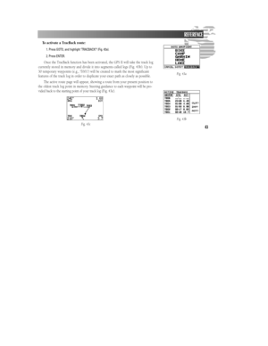 Page 49To activate a TracBack route:
1. Press GOTO, and highlight ‘TRACBACK?’ (Fig. 43a).
2. Press ENTER.
Once the TracBack function has been activated, the GPS II will take the track log
currently stored in memory and divide it into segments called legs (Fig. 43b). Up to
30 temporary waypoints (e.g., ‘T001’) will be created to mark the most significant
features of the track log in order to duplicate your exact path as closely as possible.
The active route page will appear, showing a route from your present...