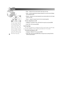 Page 7266•’Rings’— displays the three present position range rings on the map.
•’Route’— plots the straight leg lines between waypoints of an active route and displays
all route waypoint names.
•’Nearest’— shows the nine nearest waypoints to your present position (not to the target
cursor) on the map.
•’Names’— displays the waypoint name for the nine nearest waypoints.
To turn a map item on or off:
1. Highlight the ‘confirmation’ (‘YES’ or ‘NO’) field for the map item, and press ENTER.
2. Select ‘YES’ or ‘NO’,...