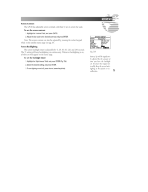 Page 7973Screen Contrast
The GPS II has adjustable screen contrast controlled by an on-screen bar scale.
To set the screen contrast:
1. Highlight the ‘contrast’ field, and press ENTER.
2. Adjust the bar scale to the desired contrast, and press ENTER.
Note: The screen contrast can also be adjusted by pressing the rocker keypad
while on the satellite status page (see pg 20).
Screen Backlighting
The screen backlight timer is adjustable for 0, 15, 30, 60, 120, and 240 seconds.
The ‘0’ setting will keep backlighting...