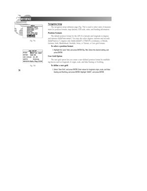 Page 8074Navigation Setup
The navigation setup submenu page (Fig. 74a) is used to select units of measure-
ment for position formats, map datums, CDI scale, units, and heading information.
Position Formats
The default position format for the GPS II is latitude and longitude in degrees
and minutes (hdddºmm.mmm’). You may also select degrees, minutes and seconds
(hdddºmm’ss.s’’); degrees only (hddd.dddddº); UTM/UPS coordinates; or British,
German, Irish, Maidenhead, Swedish, Swiss, or Taiwan, or User grid...