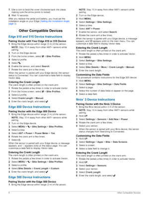 Page 107Useacointotwistthecoverclockwisebackintoplace,
makingsurethearrowpointstolocked.
8Wait10seconds.
Afteryoureplacethepedalpodbattery,youmustsetthe
installationangleonyourEdge(Settingthe,nstallationAngle,page3).
OtherCompatibleDevices
Edge810and510DeviceInstructions
PairingVectorwithYourEdge810or510Device
1BringtheEdgedevicewithinrange(3m)ofthesensor.
NOTE:Stay10mawayfromotherANT+sensorswhile
pairing.
2TurnontheEdgedevice....