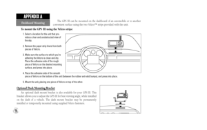 Page 84The GPS III can be mounted on the dashboard of an automobile or to another
convenient surface using the two Velcro™ strips provided with the unit. 
To mount the GPS III using the Velcro strips:
1. Select a location for the unit that pro-
vides a clear and unobstructed view of
the sky.
2. Remove the paper strip liners from both
pieces of Velcro.
3. Make sure the surface to which you’re
adhering the Velcro is clean and dry.
Place the adhesive side of the rough
piece of Velcro on the desired mounting...