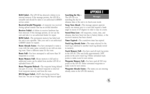 Page 89RAM Failed—The GPS III has detected a failure in its
internal memory. If the message persists, the GPS III is
unusable and should be taken to an authorized GARMIN
service center.
Received Invalid Waypoint—A waypoint was received
during upload transfer that has an invalid identifier.
Receiver Failed—A failure in receiver hardware has
been detected. If this message persists, do not use the
unit and take it to an authorized dealer for repair.
ROM Failed—The permanent memory has failed and
the unit is not...