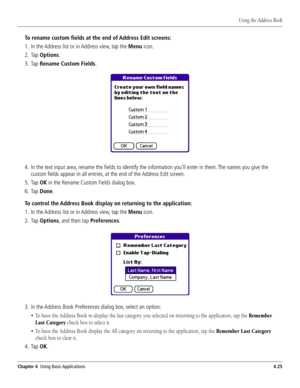 Page 73#HAPTER5SINGASIC!PPLICATIONS
4ORENAMECUSTOMlELDSATTHEENDOF!DDRESS%DITSCREENS
 )NTHE!DDRESSLISTORIN!DDRESSVIEWTAPTHE-ENUICON
 4AP/PTIONS
 4AP2ENAME#USTOM&IELDS
 )NTHETEXTINPUTAREARENAMETHElELDSTOIDENTIFYTHEINFORMATIONYOULLENTERINTHEM4HENAMESYOUGIVETHE
CUSTOMlELDSAPPEARINALLENTRIESATTHEENDOFTHE!DDRESS%DITSCREEN
 4AP/+INTHE2ENAME#USTOM&IELDSDIALOGBOX
 4AP$ONE
4OCONTROLTHE!DDRESSOOKDISPLAYONRETURNINGTOTHEAPPLICATION
 )NTHE!DDRESSLISTORIN!DDRESSVIEWTAPTHE-ENUICON
...