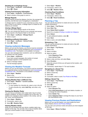 Page 15Resetting the ecoChallenge Scores
1Select Apps > ecoRoute > ecoChallenge.
2Select  > Reset.
Viewing Fuel Economy Information
1Select Apps > ecoRoute > Fuel Economy.
2Select a section of the graph to zoom in.
Mileage Reports
Mileage reports provide the distance, the time, the average fuel economy, and the fuel cost of navigating to a destination.
A mileage report is created for every route that you drive. If you stop a route on your device, a mileage report is created for the distance you traveled....