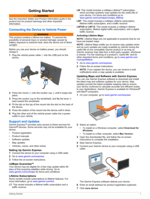 Page 5Getting Started
 WARNING
See the Important Safety and Product Information guide in the 
product box for product warnings and other important 
information.
Connecting the Device to Vehicle Power
 WARNING
This product contains a lithium-ion battery. To prevent the possibility of personal injury or product damage caused by 
battery exposure to extreme heat, store the device out of direct 
sunlight.
Before you use your device on battery power, you should charge it.
1Plug the vehicle power cable À into the...