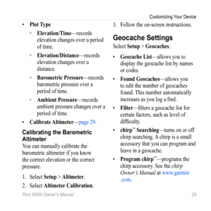 Page 33Customizing Your Device
Rino 650N Owner’s Manual  29
• Plot  type
 
◦ elevation/t ime—records 
elevation changes over a period 
of time.
 
◦ elevation/Distance —records 
elevation changes over a 
distance.
 
◦ Barometric Pressure—records 
barometric pressure over a 
period of time.
 
◦ Ambient Pressure—records 
ambient pressure changes over a 
period of time.
•  Calibrate Altimeter —page 29.
Calibrating the Barometric 
Altimeter
You can manually calibrate the 
barometric altimeter if you know 
the...