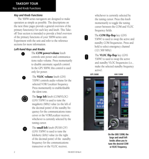 Page 122
Key and Knob Functions
The 500W-series navigators are designed to make 
operation as simple as possible. The descriptions on 
the next three pages provide a general overview of the 
primary function(s) for each key and knob. This Take
-
off Tour section is intended to provide a brief overview 
of the primary functions of your 500W-series unit. 
Experiment with the unit and refer to the reference 
sections for more information. 
Left-hand Keys and Knobs
k The  COM power/volume knob 
controls unit power...