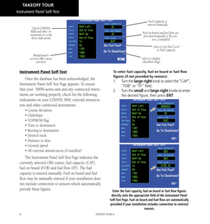 Page 166
Instrument Panel Self-Test
Once the database has been acknowledged, the 
Instrument Panel Self-Test Page appears. To ensure 
that your  500W-series unit and any connected instru
-
ments are working properly, check for the following 
indications on your CDI/HSI, RMI, external annuncia
-
tors and other connected instruments: 
• Course deviation
• Glideslope
• TO/FROM flag
• Time to destination
• Bearing to destination
• Desired track
• Distance to dest.
• Ground speed
• All external annunciators (if...