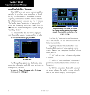 Page 188
Acquiring Satellites / Messages
If the 500W-series unit has not been operated for a 
period of six months or more, it may have to “Search 
the Sky” to collect new data. This means the unit is 
acquiring satellite data to establish almanac and satel
-
lite orbit information, which can take 5 to 10 minutes. 
The Satellite Status Page displays a “Searching Sky” 
status, and the message annunciator (MSG) above the 
MSG key also flashes to alert you of a system message, 
“Searching the Sky”. 
The Time and...