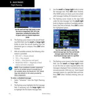 Page 182172
Flight Planning
Use the small and large right knobs to enter  the total air temperature (TAT). TAT is the 
temperature, including the heating effect 
of speed, read on an outside temperature  gauge. 
6.  The flashing cursor moves to the aircraft head-
ing (HDG) field. Use the small  and large right 
knobs to enter the aircraft heading from the 
directional gyro or compass. Press ENT when 
finished. 
7.   With all variables entered, the following infor -
mation is provided: 
•   DEN ALT — Density...