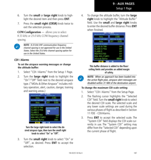 Page 197187
Setup 1 Page
6.  Turn the  small or large right knob to high-
light the desired item and then press ENT. 
7.   Press the  small right (CRSR) knob twice to 
exit the selection process. 
COM Configuration —  allows you to select 
8.33 kHz or 25.0 kHz COM frequency channel 
spacing.
 NOTE:  8.33 kHz VHF communication frequency  channel spacing is not approved for use in the United States. Select the 25.0 kHz channel spacing option for use in the United States. 
CDI  / Alarms
To set the airspace warning...