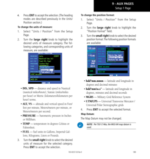 Page 199189
4. Press ENT to accept the selection. (The heading 
modes are described previously in the Units/
Position section.) 
To change the units of measure: 
1.   Select “Units / Position” from the Setup 
Page. 
2.   Turn the large right knob to highlight the 
desired units of measure category. The fol-
lowing categories, and corresponding units of 
measure, are available: 
• DIS, SPD — distance and speed in Nautical 
(nautical miles/knots), Statute (miles/miles 
per hour) or Metric (kilometers/kilometers...