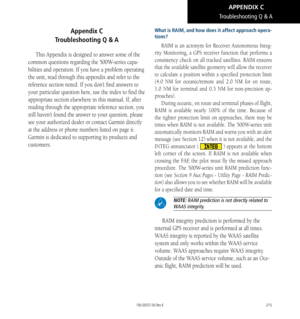 Page 225215
What is RAIM, and how does it affect approach opera-
tions? 
RAIM is an acronym for Receiver Autonomous Integ-
rity Monitoring, a GPS receiver function that performs a 
consistency check on all tracked satellites. RAIM ensures 
that the available satellite geometry will allow the receiver 
to calculate a position within a specified protection limit 
(4.0 NM for oceanic/remote and 2.0 NM for en route, 
1.0 NM for terminal and 0.3 NM for non-precision ap
-
proaches). During oceanic, en route and...