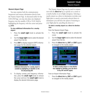 Page 2919
Nearest Airport  Page
You may examine both the communication 
frequencies and runway information directly from 
the Nearest Airport Page. As discussed earlier for the 
NAVCOM Page, you may also place any displayed 
frequency into the standby COM or VLOC field by 
highlighting the frequency with the cursor and press
-
ing ENT. 
To view additional information for a nearby 
airport: 
1.   Press the small right knob to activate the 
cursor. 
2.   Turn the large right  knob to select the desired 
airport...