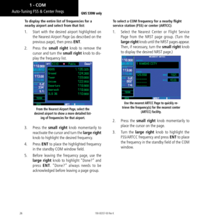 Page 3626
To display the entire list of frequencies for a 
nearby airport and select from that list: 
1.  Start with the desired airport highlighted on 
the Nearest Airport Page (as described on the 
previous page), then press ENT. 
2.   Press the small right  knob to remove the 
cursor and turn the small right knob to dis-
play the frequency list. 
From the Nearest Airport Page, select the 
desired airport to show a more detailed list- ing of frequencies for that airport. 
3.  Press the small right knob...