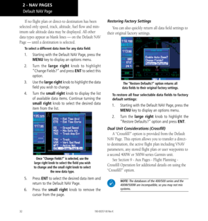 Page 4232
If no flight plan or direct-to destination has been 
selected only speed, track, altitude, fuel flow and min
-
imum safe altitude data may be displayed. All other 
data types appear as blank lines — on the Default NAV 
Page — until a destination is selected. 
To select a different data item for any data field: 
1.   Starting with the Default NAV Page, press the 
MENU key to display an options menu. 
2.   Turn the large right knob to highlight 
“Change Fields?” and press ENT to select this 
option. 
3....