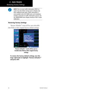 Page 5242
 NOTE: The on-screen traff﻿ic information (TRFC) oc-
cupies two data f﻿ields, leaving room to display only three additional data types. Traff﻿ic information is only available when the 500W-series unit installation includes connection to traff﻿ic information sources. See the 400W/500W Series Display Interfaces Pilot's Guide Addendum. 
Restoring Factory Settings
“Restore Defaults?” resets all five user-selectable 
data fields to their original factory default settings. 
“Restore Defaults?” resets...