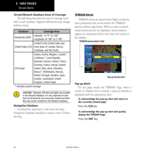 Page 5848
Terrain/Obstacle Database Areas of Coverage
The following describes the area of coverage avail-
able in each database. Regional definitions may change 
without notice. 
DatabaseCoverage Area
Worldwide (WW) Latitudes:  N 75° to S 60°
 
Longitudes: W 180° to E 180° 
United States (US) Limited to the United States plus 
some areas of Canada, Mexico, 
Caribbean, and the Pacific. 
US/Europe Alaska, Austria, Belgium, Canada*, 
Caribbean*, Czech Republic, 
Denmark, Estonia, Finland, France, 
Germany, Greece,...