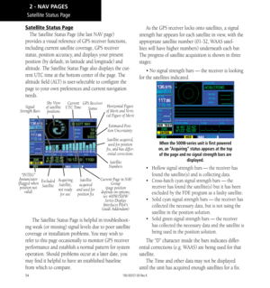 Page 6454
Satellite Status Page
The Satellite Status Page (the last NAV page) 
provides a visual reference of GPS receiver functions, 
including current satellite coverage, GPS receiver 
status, position accuracy, and displays your present 
position (by default, in latitude and longitude) and 
altitude. The Satellite Status Page also displays the cur
-
rent UTC time at the bottom center of the page. The 
altitude field (ALT) is user-selectable to configure the 
page to your own preferences and current...